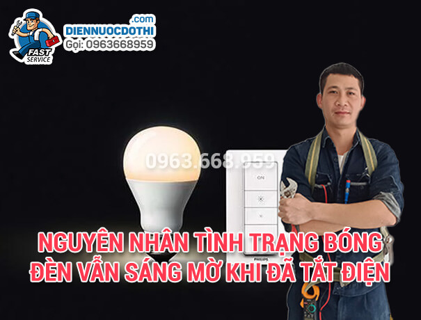 Nguyên nhân tình trạng bóng đèn vẫn sáng mờ khi đã tắt điện Nguyên nhân tình trạng bóng đèn vẫn sáng mờ khi đã tắt điện