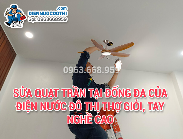 Sửa quạt trần tại Đống Đa của Điện nước Đô Thị thợ giỏi, tay nghề cao Sửa quạt trần tại Đống Đa của Điện nước Đô Thị thợ giỏi, tay nghề cao