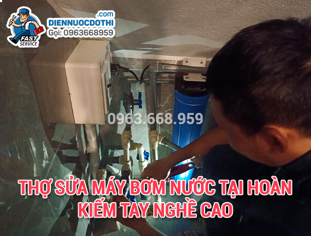 Thợ sửa máy bơm nước tại Hoàn Kiếm tay nghề cao Thợ sửa máy bơm nước tại Hoàn Kiếm tay nghề cao