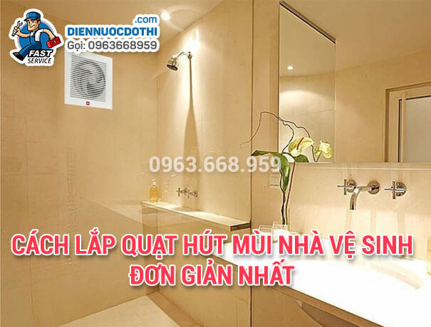 Cách lắp quạt hút mùi nhà vệ sinh đơn giản nhất Cách lắp quạt hút mùi nhà vệ sinh đơn giản nhất