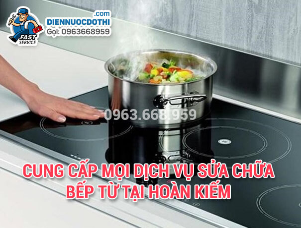 Cung cấp mọi dịch vụ sửa chữa bếp từ tại Hoàn Kiếm Cung cấp mọi dịch vụ sửa chữa bếp từ tại Hoàn Kiếm