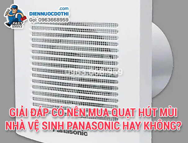 Giải đáp có nên mua quạt hút mùi nhà vệ sinh Panasonic hay không?