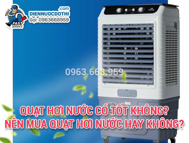 Quạt hơi nước có tốt không? Có nên mua quạt hơi nước hay không? Quạt hơi nước có tốt không? Có nên mua quạt hơi nước hay không?