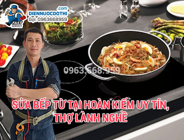Sửa bếp từ tại Hoàn Kiếm uy tín, thợ lành nghề Sửa bếp từ tại Hoàn Kiếm uy tín, thợ lành nghề